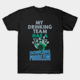 My drinking team has a bowling problem T-Shirt